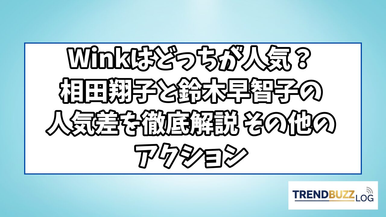 Winkはどっちが人気？相田翔子と鈴木早智子の人気差を徹底解説 その他のアクション | TrendBuzzLog