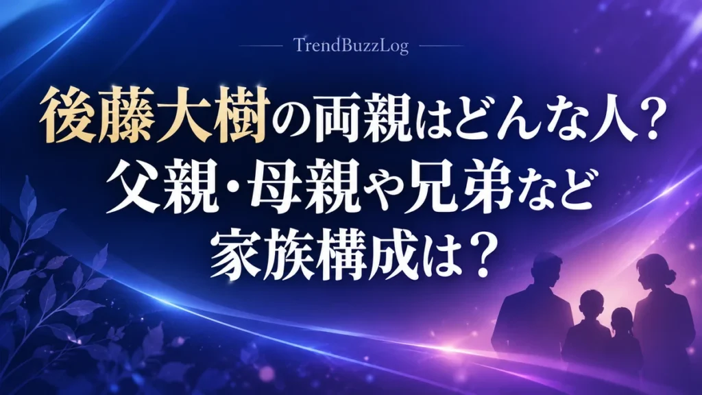 後藤大樹の両親はどんな人?父親・母親や兄弟など家族構成は?