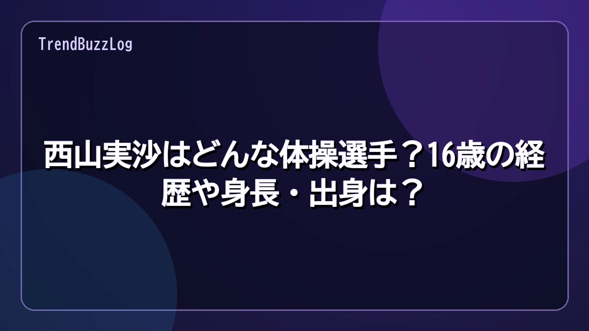 西山実沙はどんな体操選手？16歳の経歴や身長・出身は？