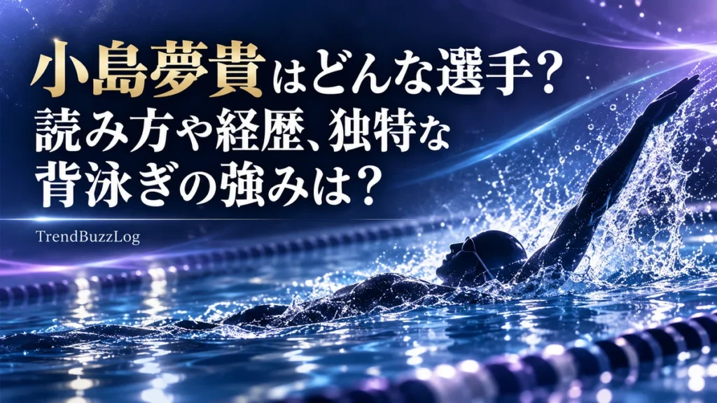 小島夢貴はどんな選手？読み方や経歴、独特な背泳ぎの強みは？
